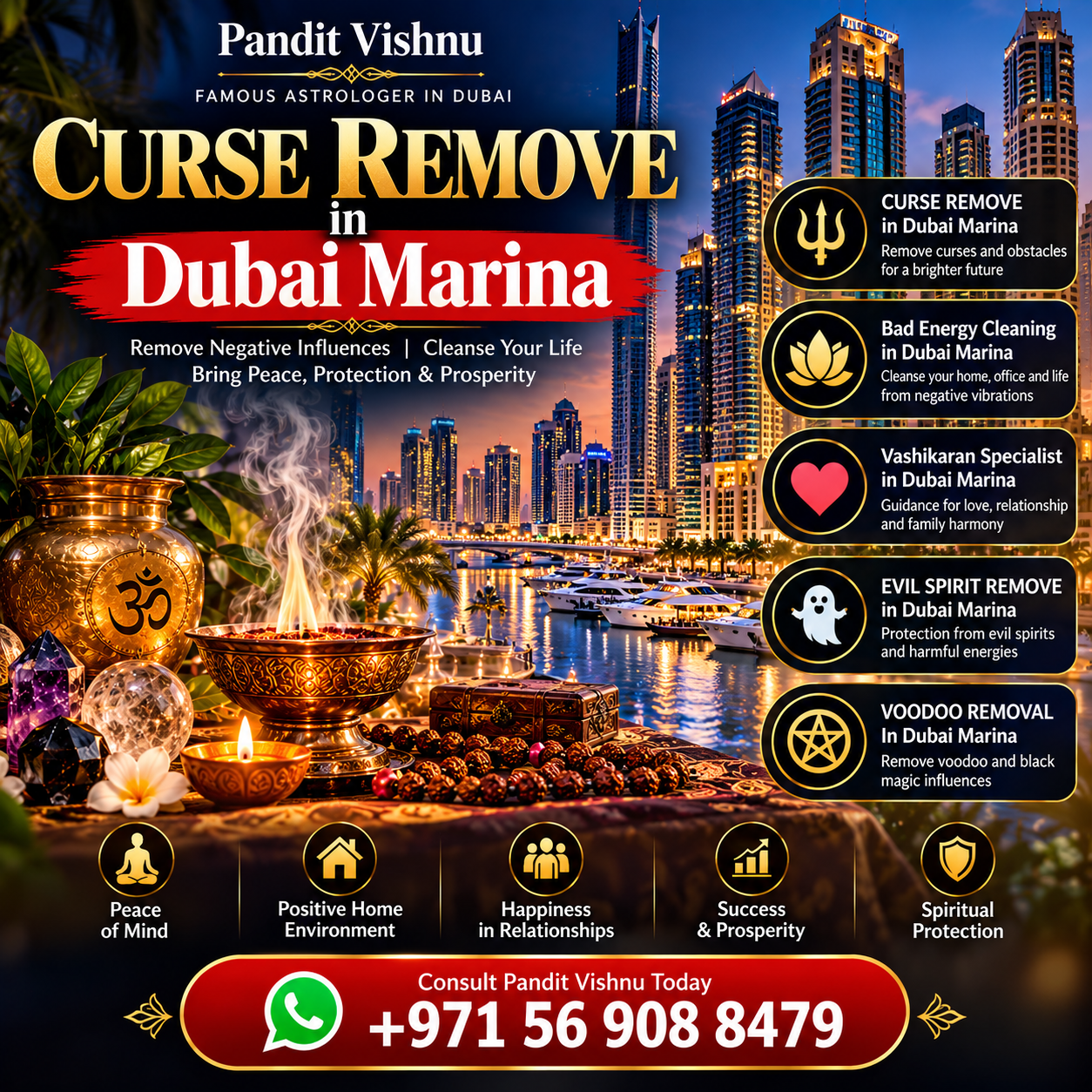 People who experience ongoing personal difficulties, relationship tension, repeated setbacks, or a persistent feeling of negativity may seek traditional spiritual guidance based on their personal beliefs. CURSE REMOVE in Dubai Marina is a location-focused spiritual consultation service offered by Pandit Vishnu for individuals interested in traditional prayers, spiritual practices, meditation, astrology guidance, and cleansing rituals. Bad Energy Cleaning in Dubai Marina may also be explored as part of a broader spiritual consultation for people who want to create a calmer and more positive environment around their home, workplace, or personal life. Dubai Marina is a vibrant waterfront community with residential towers, businesses, restaurants, leisure destinations, and a strong local community atmosphere. Pandit Vishnu's consultations can be personalized according to the concerns shared by each client, with an emphasis on explaining traditional practices clearly and respectfully. Spiritual cleansing and ritual practices are matters of personal and cultural belief and should not be presented as scientifically guaranteed methods. Clients can discuss their concerns, understand the traditional approach, and decide whether a particular practice is suitable for them. Alongside spiritual practices, maintaining healthy relationships, communicating openly, managing stress, and seeking qualified professional assistance for serious personal or health concerns can also be important.